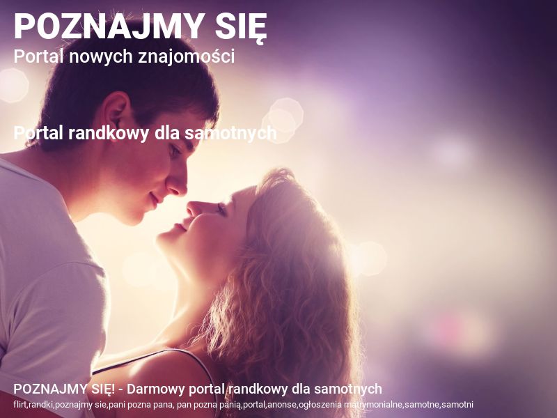 POZNAJMY SIĘ! - Darmowy portal randkowy dla samotnych